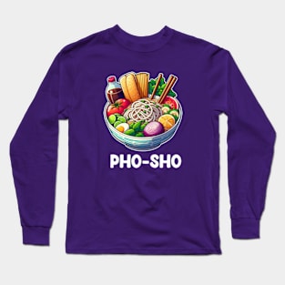 Funny Vietnamese Food Pho Sho Long Sleeve T-Shirt